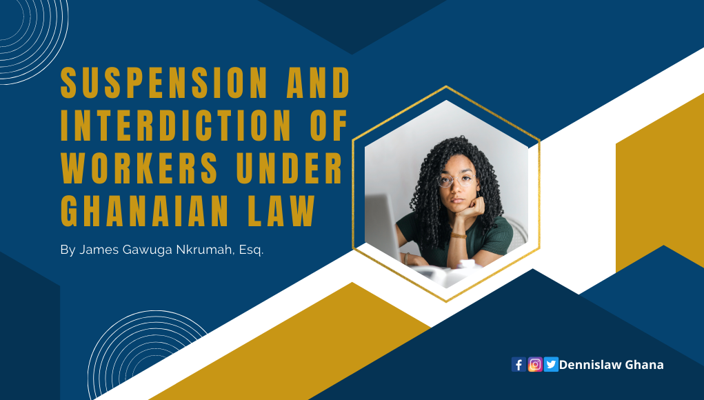 Suspension and interdiction of workers under Ghanaian law: A note to employers